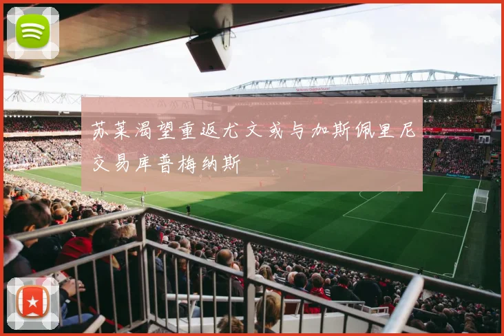 苏莱渴望重返尤文或与加斯佩里尼交易库普梅纳斯