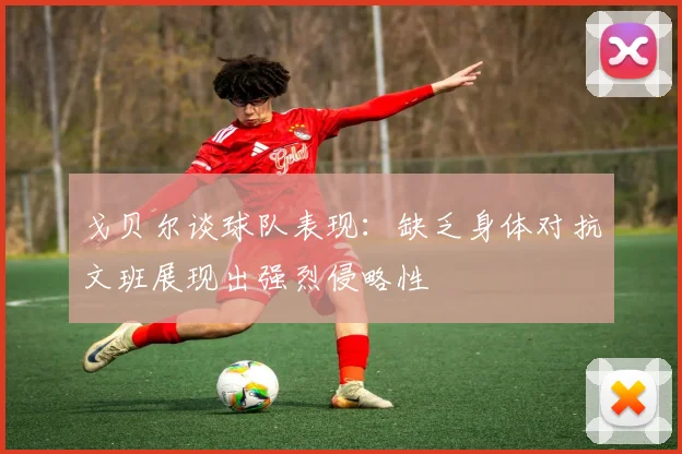戈贝尔谈球队表现：缺乏身体对抗文班展现出强烈侵略性