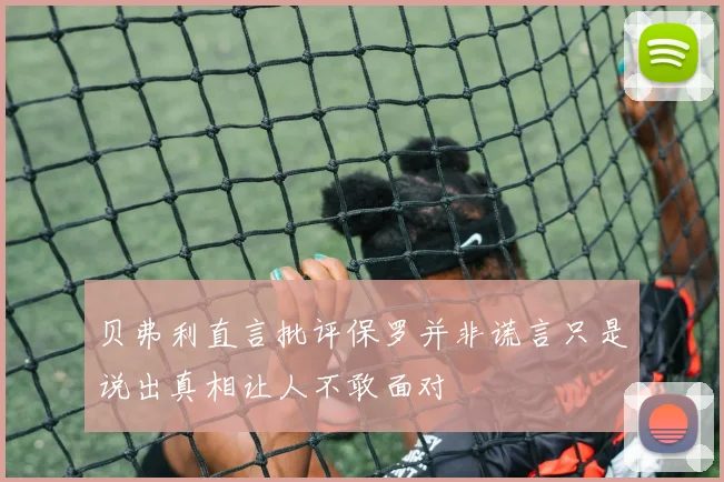 贝弗利直言批评保罗并非谎言只是说出真相让人不敢面对